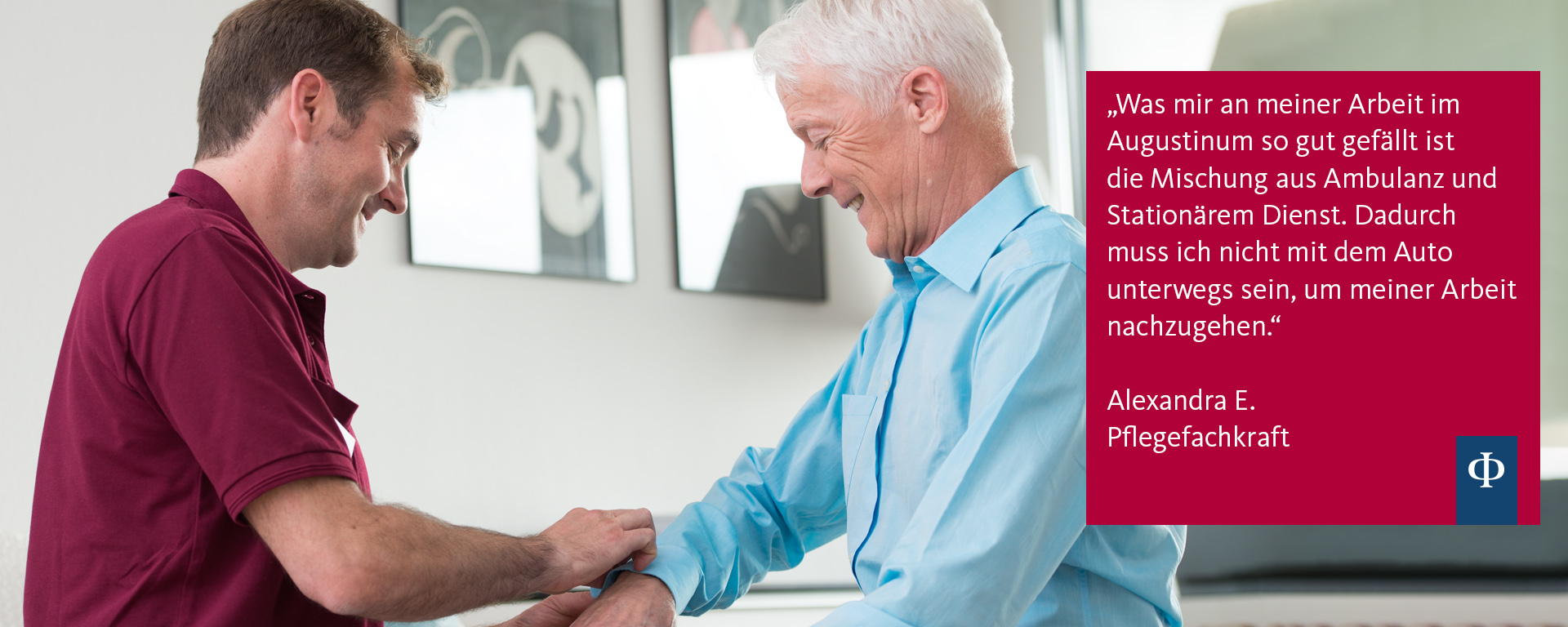 Augustinum Pflege "Was mir an meiner Arbeit im Augustinum so gut gefällt ist die Mischung aus Ambulanz und Stationärem Dienst. Dadurch muss ich nicht mit dem Auto unterwegs sein, um meiner Arbeit nachzugehen."